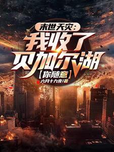 末世天灾我收了贝加尔湖你随意gl