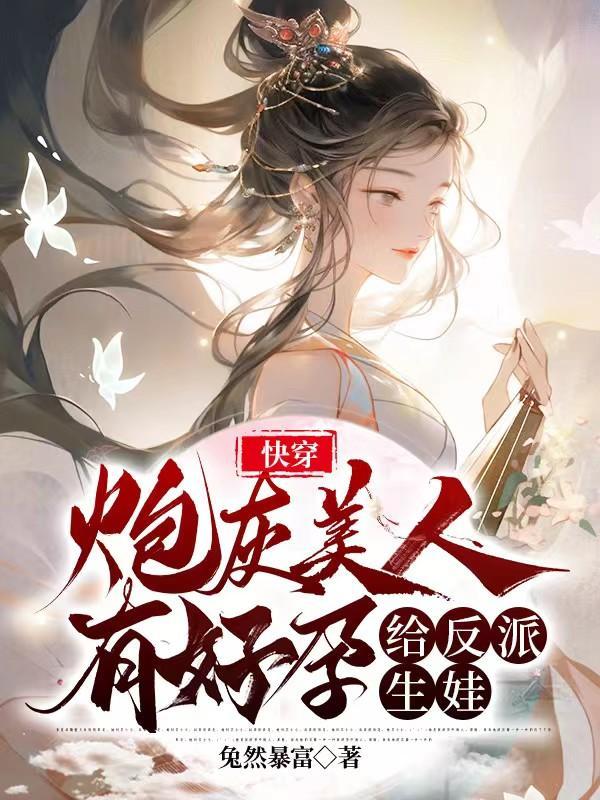 快穿绑定生子系统,攻略绝嗣反派