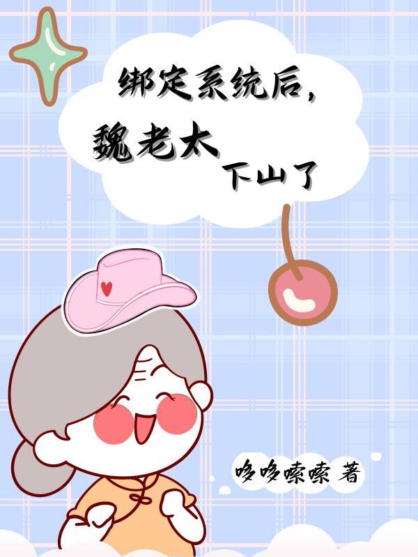 绑定系统后,魏老太下山了