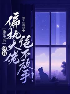 重生后,揪着偏执大佬绝不放手!