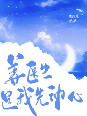 姜医生,是我先动心