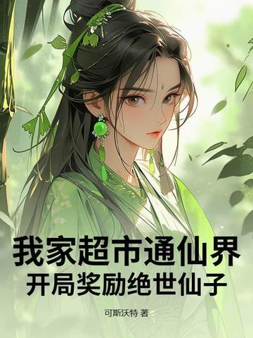 我家超市通仙界,开局奖励绝世仙子