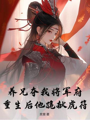 养兄夺我将军府?重生后他跪献虎符