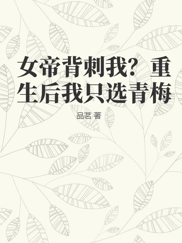 女帝背刺我?重生后我只选青梅
